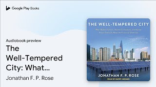 The Well-Tempered City: What Modern Science,… by Jonathan F. P. Rose · Audiobook preview