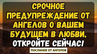 💌СРОЧНОЕ ПРЕДУПРЕЖДЕНИЕ ОТ АНГЕЛОВ О ВАШЕМ БУДУЩЕМ В ЛЮБВИ, ОТКРОЙТЕ СЕЙЧАС! ПОСЛАНИЕ ОТ АНГЕЛОВ