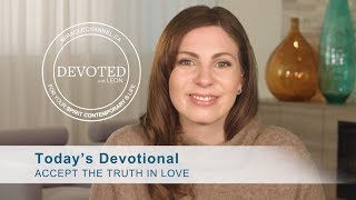 Devoted:  Accept The Truth In Love  [Proverbs 27:6]