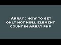 Array : how to get only not null element count in array php