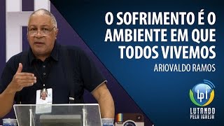 Ariovaldo Ramos - O sofrimento é o ambiente em que todos vivemos (Lucas 9:23-27)