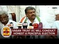 G.K.Vasan Trust Election Commission Will Conduct Honest & Peaceful Election - Thanthi TV