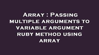 Array : Passing multiple arguments to variable argument ruby method using array