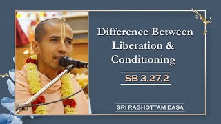 Difference Between Liberation \u0026 Conditioning l SB 3.27.2 l Sri Raghottam Dasa l 24-9-2022