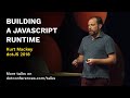 dotJS 2018 - Kurt Mackey - Building a JavaScript runtime