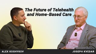 The Future of Telehealth and Home-Based Care. Digital Health Interview with Joseph Kvedar