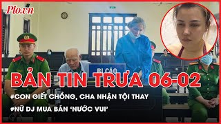 Bản tin trưa 06-02: Con gái đánh chết chồng, cha già nhận tội thay - PLO