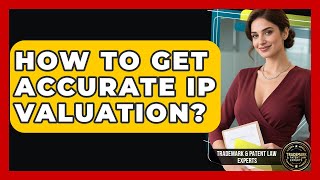 How To Get Accurate IP Valuation? - Trademark and Patent Law Experts