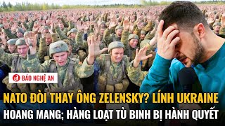 NATO đòi thay ông Zelensky? Lính Ukraine hoang mang; Hàng loạt tù binh bị hành quyết