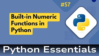 57. Python Essentials: Built-in Numeric Functions in Python