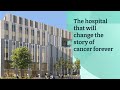 The hospital that will change the story of cancer forever