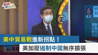 【財經週日趴】美中貿易戰進新拐點！ 美加壓遏制中國無序擴張