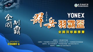 2024/8/21 Court 6 ｜ 2024 YONEX 群岳羽霸盃全國⽻球分齡錦標賽