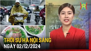 Thời sự HN sáng ngày 02/12/24: Thời tiết Hà Nội rét đậm, mưa nhỏ trong tháng 12;...