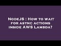 NodeJS : How to wait for async actions inside AWS Lambda?