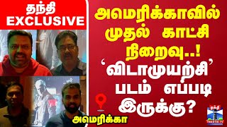 அமெரிக்காவில்  முதல் காட்சி நிறைவு `விடாமுயற்சி' படம் எப்படி இருக்கு? - தந்தி EXCLUSIVE