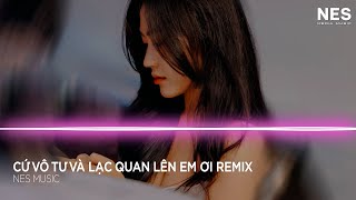 Vô Tư Remix ♫ Hãy Cứ Vô Tư Và Lạc Quan Lên Em Ơi Remix Hot Tik Tok | Vô Tư Quyền Hải Phòng Remix