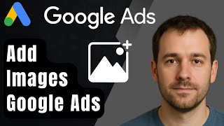How to Add Images to Google Ads Campaigns (2025 Step-by-Step Beginner Tutorial)