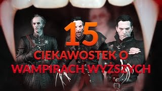 15 CIEKAWOSTEK O WAMPIRACH WYŻSZYCH - WIEDŹMIN