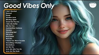 Good Vibes Only 🌻🌻🌻 Chill songs to make you feel so good ~ Songs that makes you feel better mood