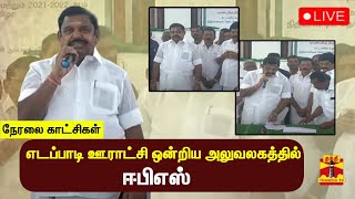 🔴LIVE : எடப்பாடி ஊராட்சி ஒன்றிய அலுவலகத்தில் ஈபிஎஸ் | நேரலை காட்சிகள் | இடம் : எடப்பாடி, சேலம்