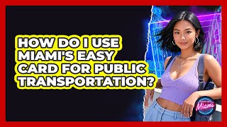 How Do I Use Miami's EASY Card For Public Transportation? - Everything About Miami