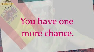 You have one more chance. | Say it in Spanish