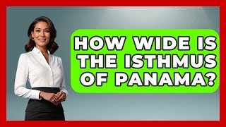 How Wide Is The Isthmus Of Panama? - Central America Uncovered