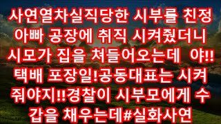 사연열차실직당한 시부를 친정아빠 공장에 취직 시켜줬더니 시모가 집을 쳐들어오는데  야!! 택배 포장일!공동대표는 시켜줘야지!!경찰이 시부모에게 수갑을 채우는데#실화사연