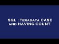 SQL : Teradata CASE and HAVING COUNT