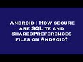 Android : How secure are SQLite and SharedPreferences files on Android?