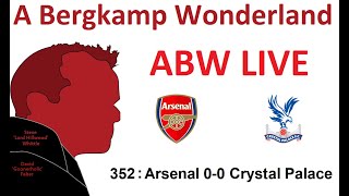 ABW Live : 352 - Arsenal 0-0 Crystal Palace (Premier League) *An Arsenal Podcast