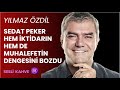 YILMAZ ÖZDİL  - SEDAT PEKER HEM İKTİDARIN HEM DE MUHALEFETİN DENGESİNİ BOZDU   #köşeyazısıdinle