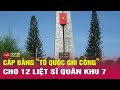 Cập nhật cấp Bằng Tổ quốc ghi công cho 12 liệt sĩ hi sinh trong diễn tập tại Quân khu 7 | Tin24h