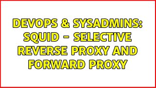 DevOps & SysAdmins: Squid - Selective reverse proxy and forward proxy