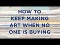 Why keep making Art if no one is buying?