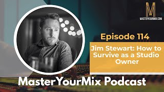 Master Your Mix Podcast EP 114: Jim Stewart: How to Survive as a Studio Owner