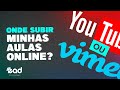 ONDE SUBIR MINHAS AULAS ONLINE: VIMEO OU YOUTUBE