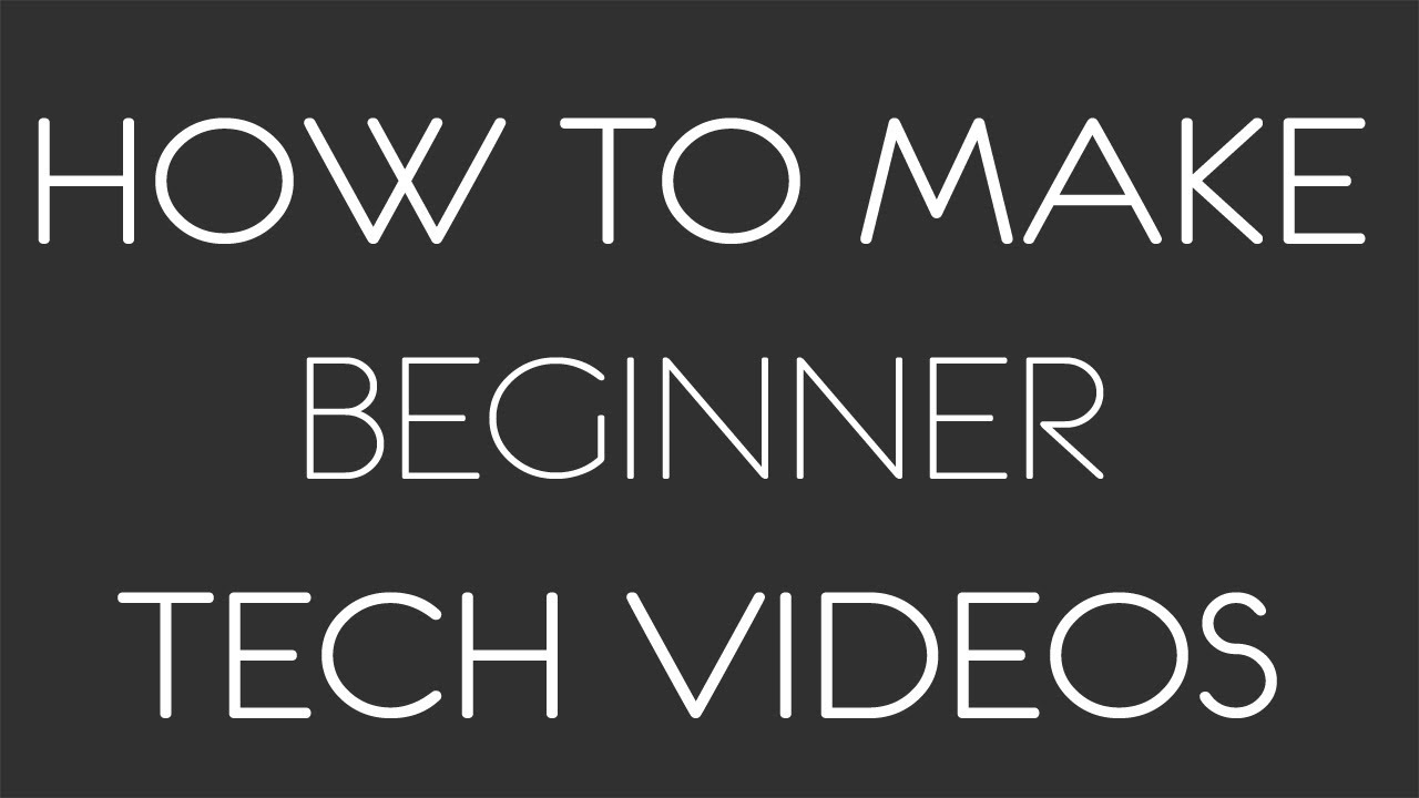How To Make Beginner Tech Videos Youtube