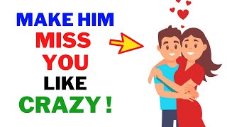 How To Make A Man Miss You Like Crazy!