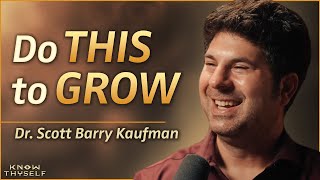 The Psychology of Self Actualization - with Dr. Scott Barry Kaufman | Know Thyself Podcast EP 11