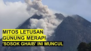 Inilah Mitos Letusan Gunung Merapi 'Sosok Ghaib' Ini Muncul Setiap Erupsi