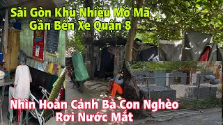 Sài Gòn Khu Nhiều Mồ Mã Gần Bến Xe Quận 8, Nhìn Hoàng Cảnh Rớt Nước Mắt Của Bà Con Nghèo.