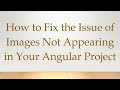 How to Fix the Issue of Images Not Appearing in Your Angular Project