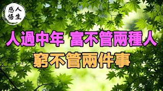 古人忠告：人過中年 富不管兩種人，窮不管兩件事， 啥意思？ 學會看淡人生，安貧樂道，迎接即將到來的晚年生活。【人生感悟】