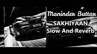 Sakhiyaan - Maninder Buttar Song | Slowed And Reverb Lofi Mix | bass boosted | #sakhiyan