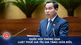 Quốc hội thông qua Luật Thuế giá trị gia tăng (sửa đổi) | Truyền hình Quốc hội Việt Nam