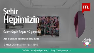 Şehir Hepimizin: Sera Sade anlatıyor: Galeri Siyah Beyaz 40 yaşında