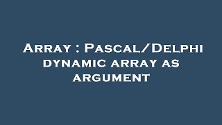 Array : Pascal/Delphi dynamic array as argument
