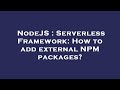 NodeJS : Serverless Framework: How to add external NPM packages?